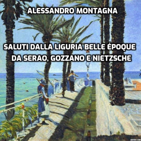 Saluti dalla Liguria belle époque da Serao, Gozzano e Nietzsche